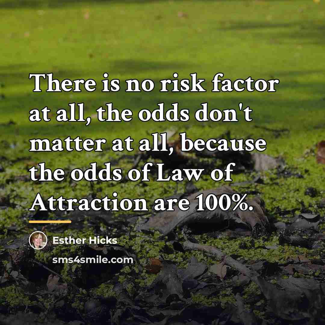 “There is no risk factor at all, the odds don't…” quote by Esther Hicks
