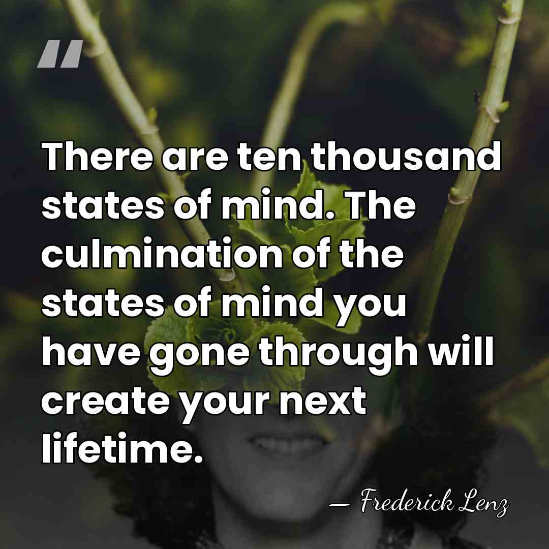 There are ten thousand states of mind. The culmination of the states&hellip; - Frederick Lenz