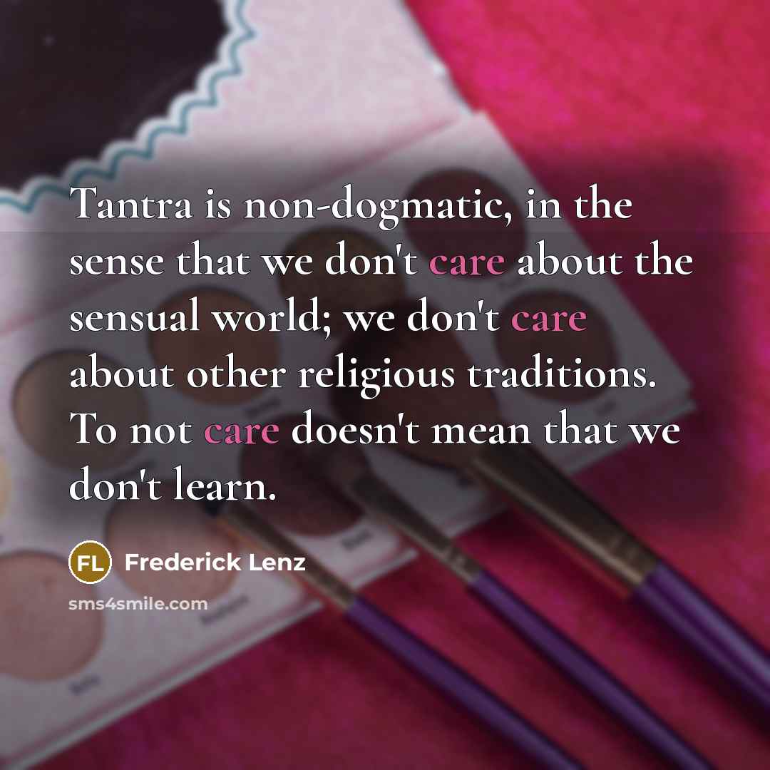 “Tantra is non-dogmatic, in the sense that we don't care…” quote by Frederick Lenz