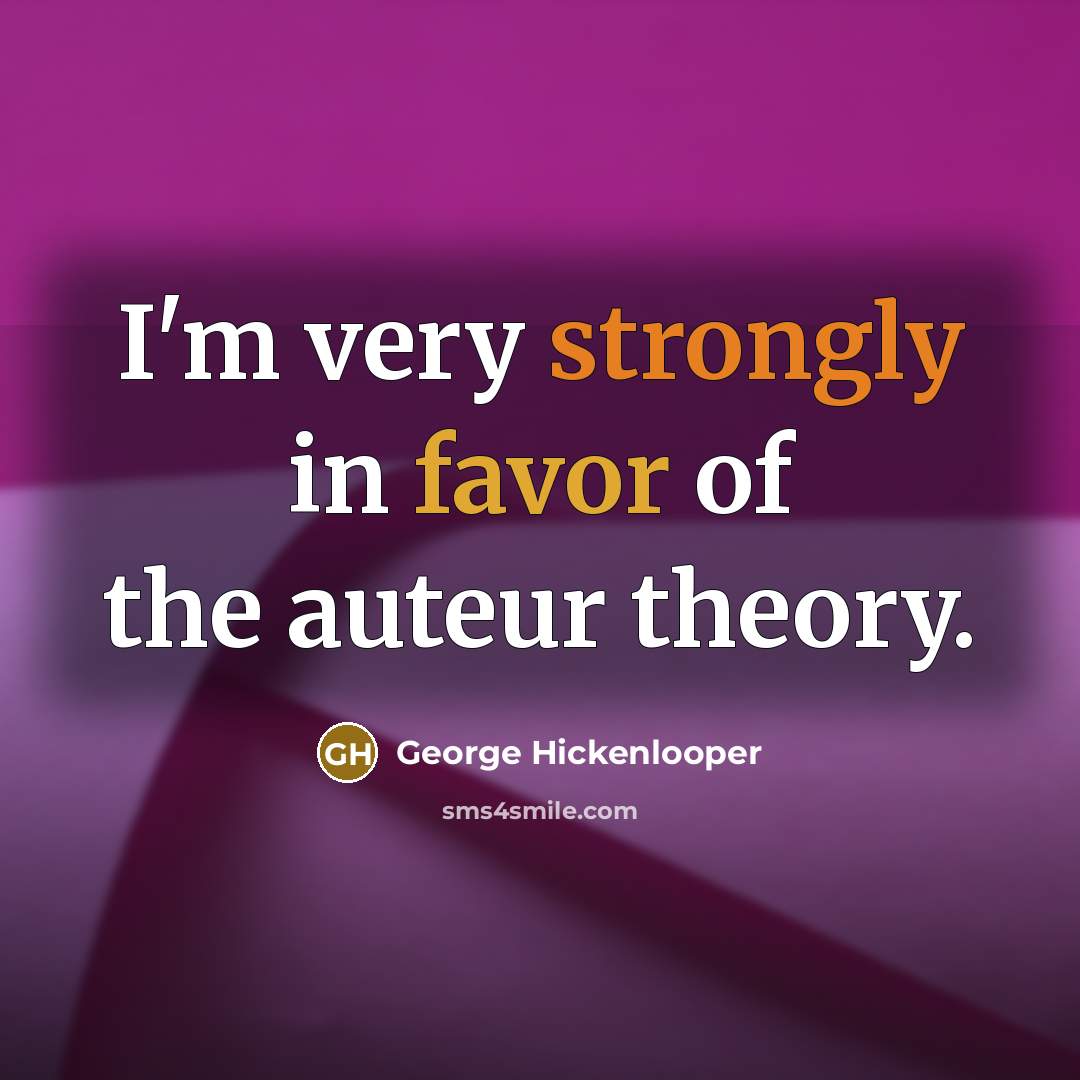 “I'm very strongly in favor of the auteur theory.” quote by George Hickenlooper