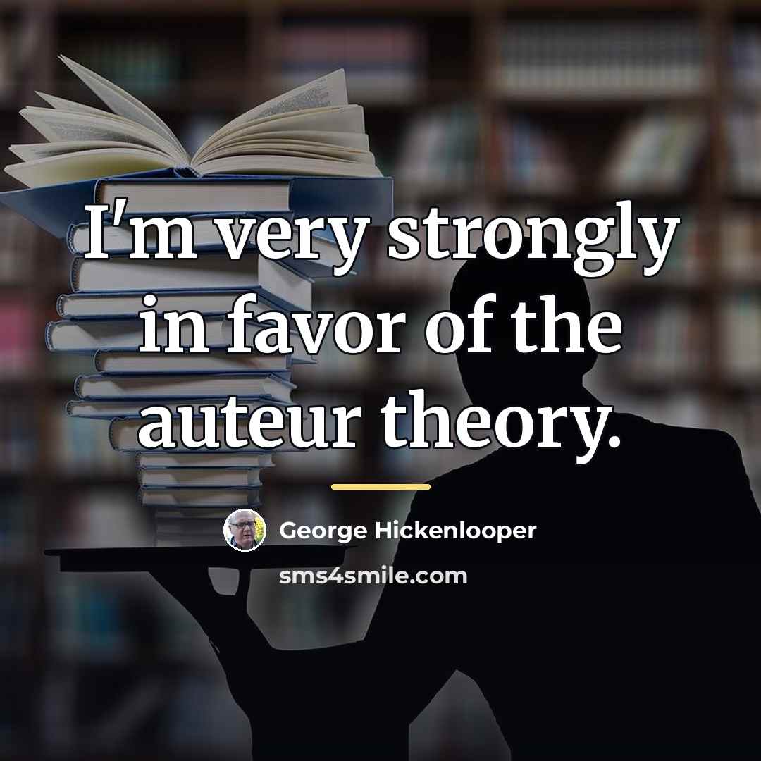 “I'm very strongly in favor of the auteur theory.…” quote by George Hickenlooper