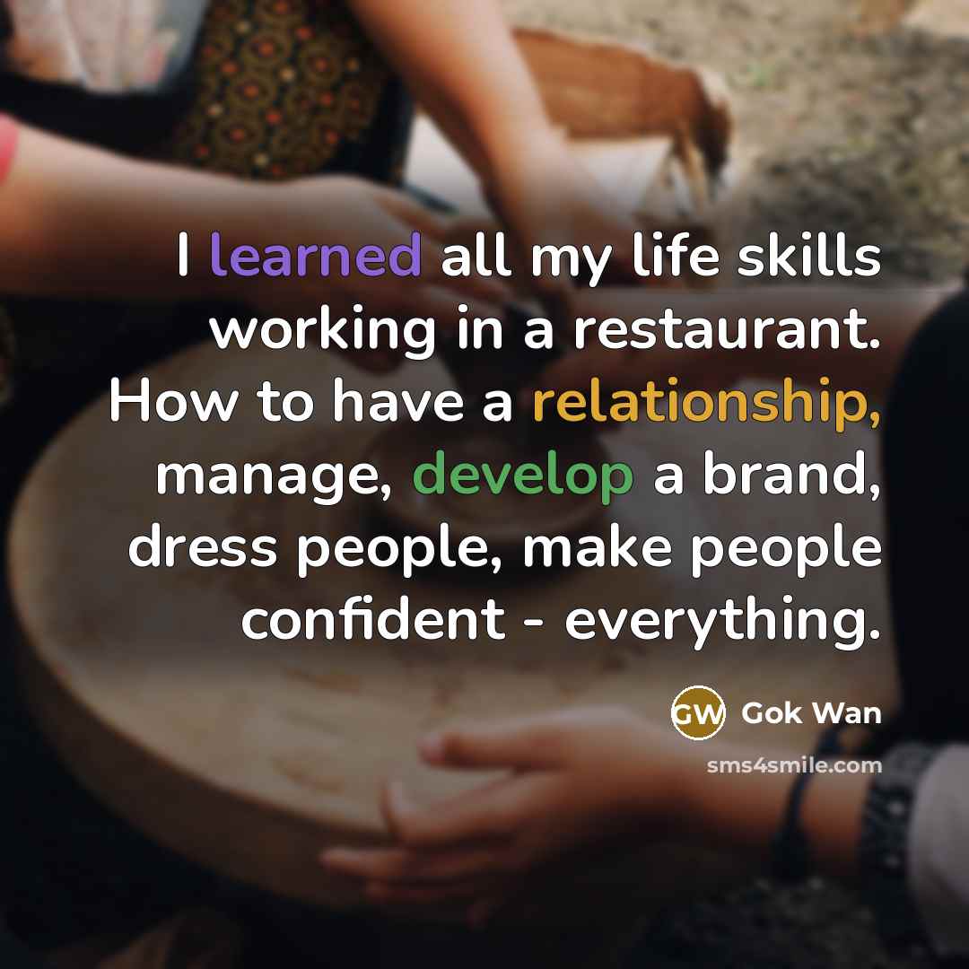 “I learned all my life skills working in a restaurant.…” quote by Gok Wan