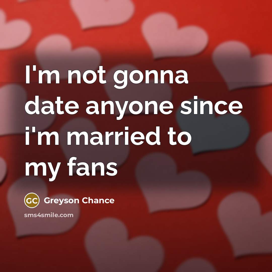 “I'm not gonna date anyone since i'm married to my…” quote by Greyson Chance