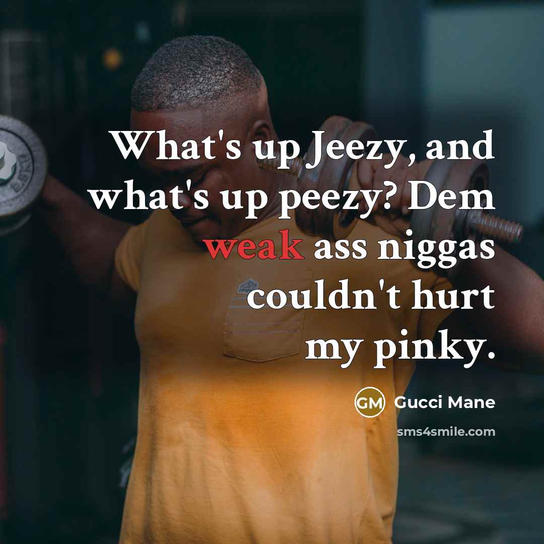 “What's up Jeezy, and what's up peezy? Dem weak ass…” quote by Gucci Mane