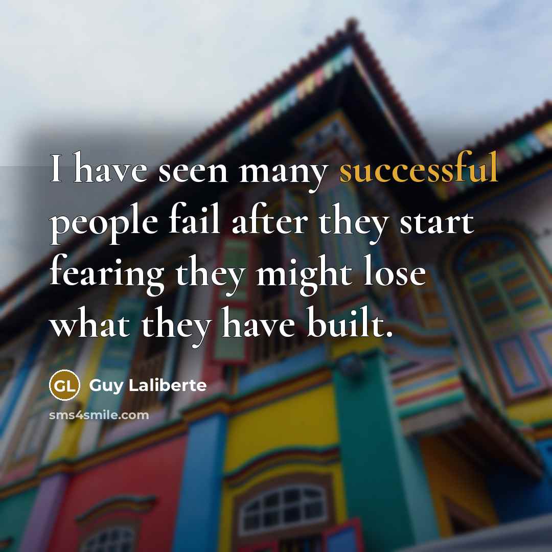 “I have seen many successful people fail after they start…” quote by Guy Laliberte