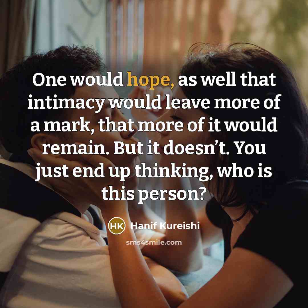 “One would hope, as well that intimacy would leave more…” quote by Hanif Kureishi