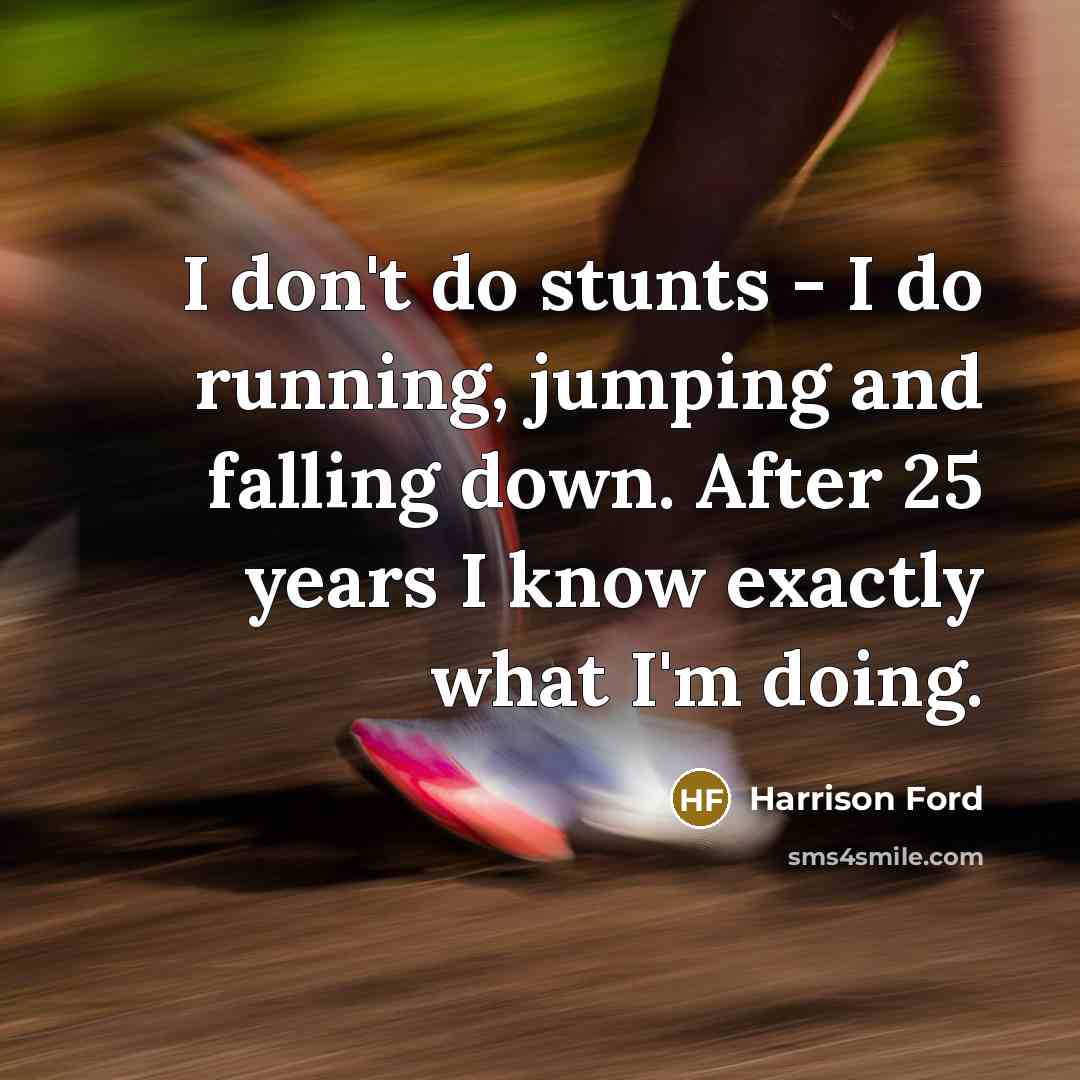 “I don't do stunts - I do running, jumping and…” quote by Harrison Ford
