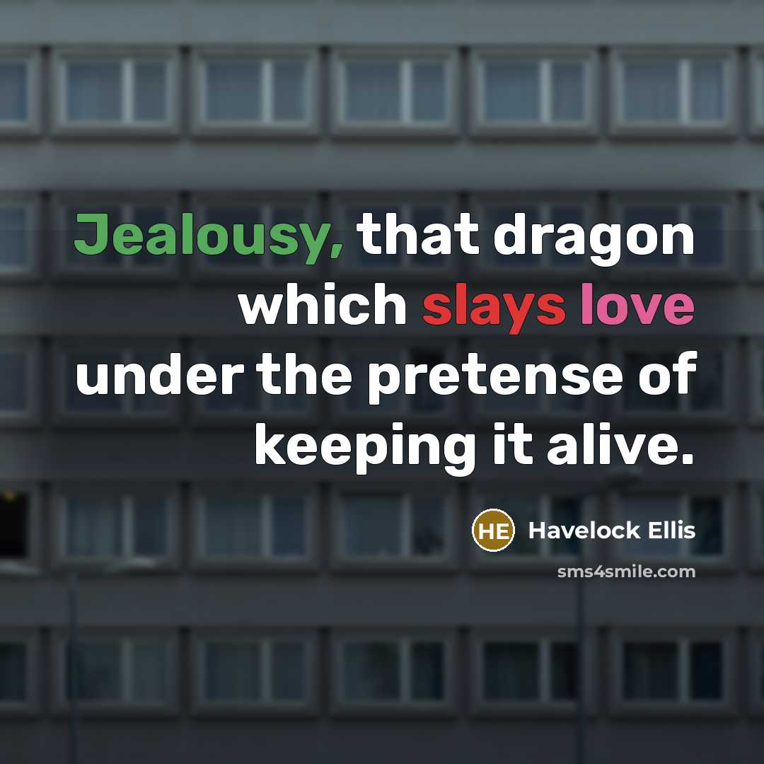 “Jealousy, that dragon which slays love under the pretense of keeping it alive.” quote by Havelock Ellis