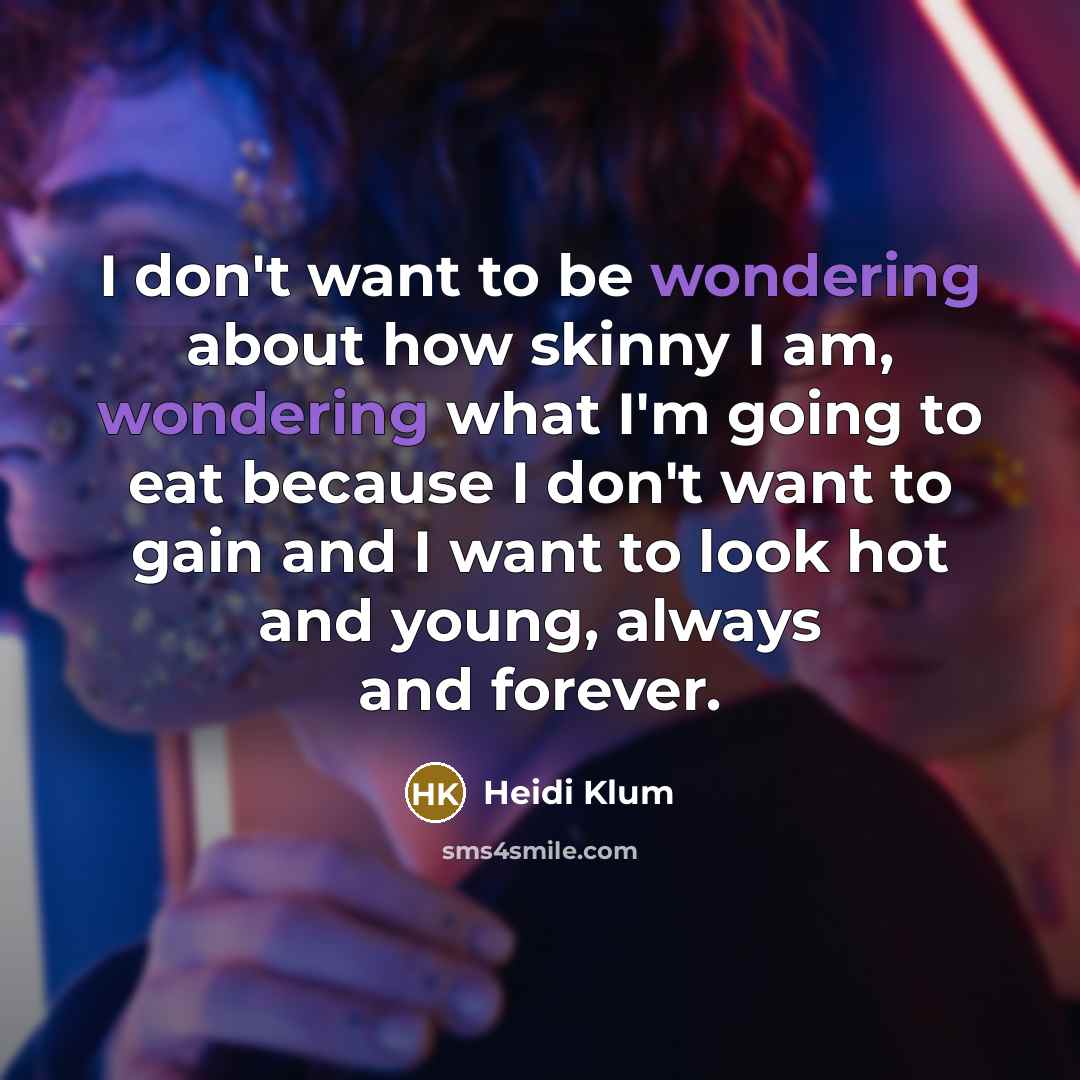 “I don't want to be wondering about how skinny I…” quote by Heidi Klum