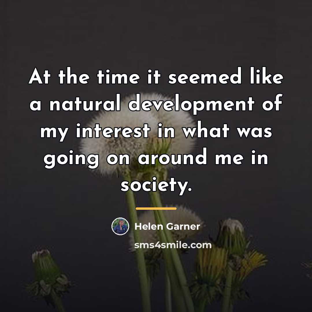 “At the time it seemed like a natural development of…” quote by Helen Garner