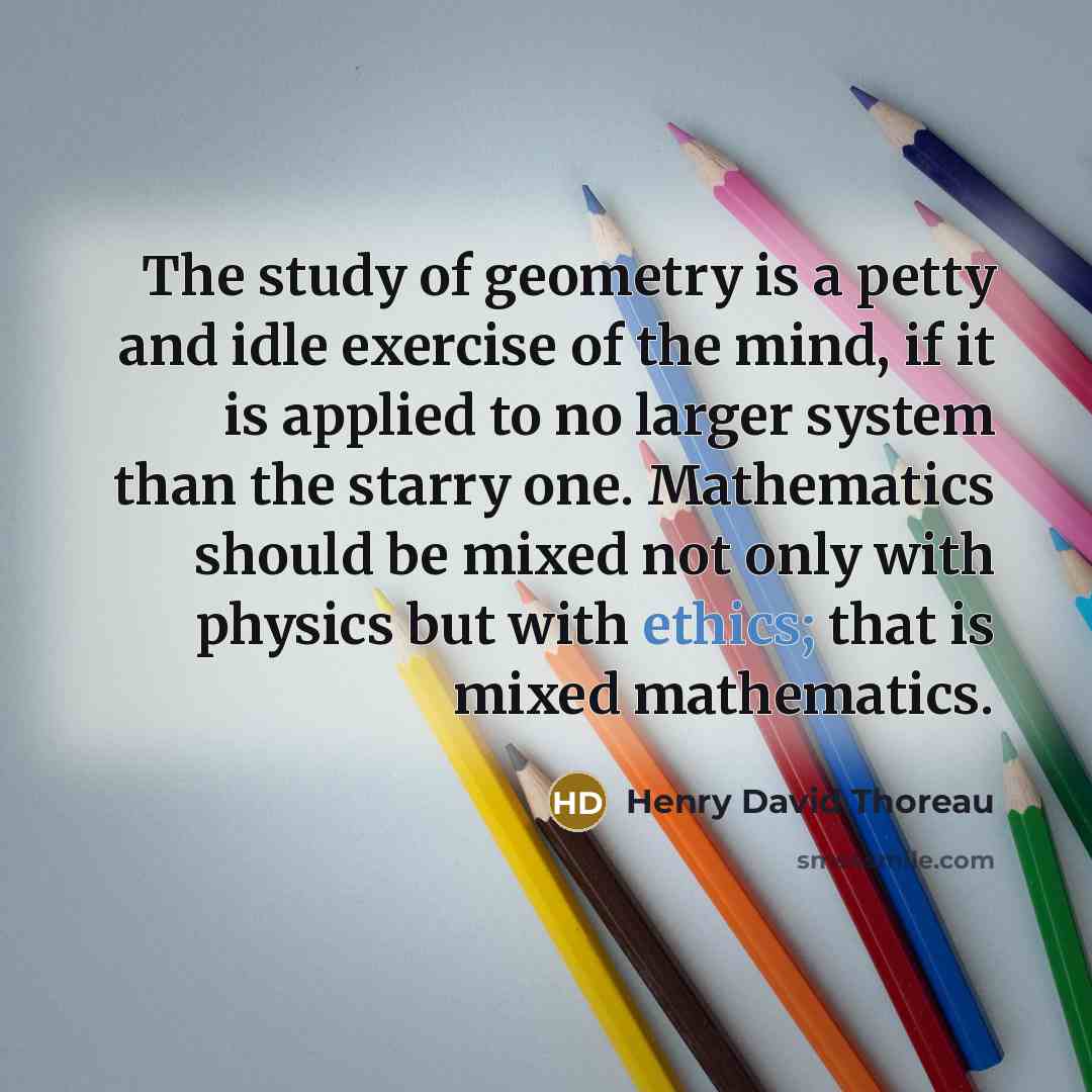 “The study of geometry is a petty and idle exercise…” quote by Henry David Thoreau
