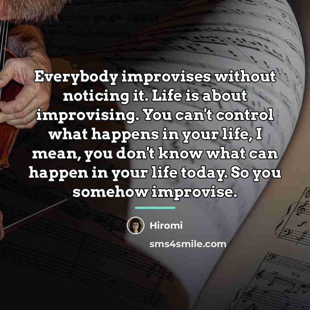 “Everybody improvises without noticing it. Life is about improvising. You…” quote by Hiromi