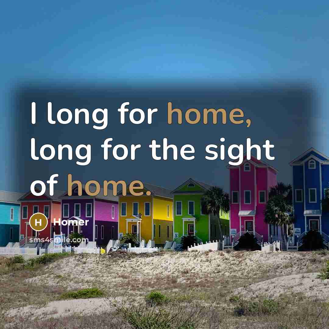 “I long for home, long for the sight of home.…” quote by Homer