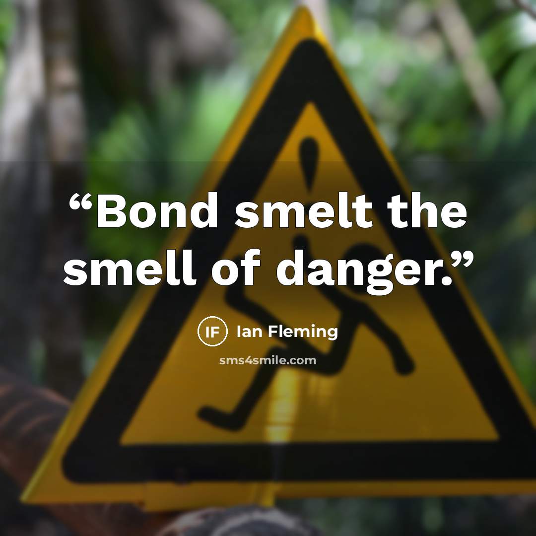 “Bond smelt the smell of danger.” quote by Ian Fleming