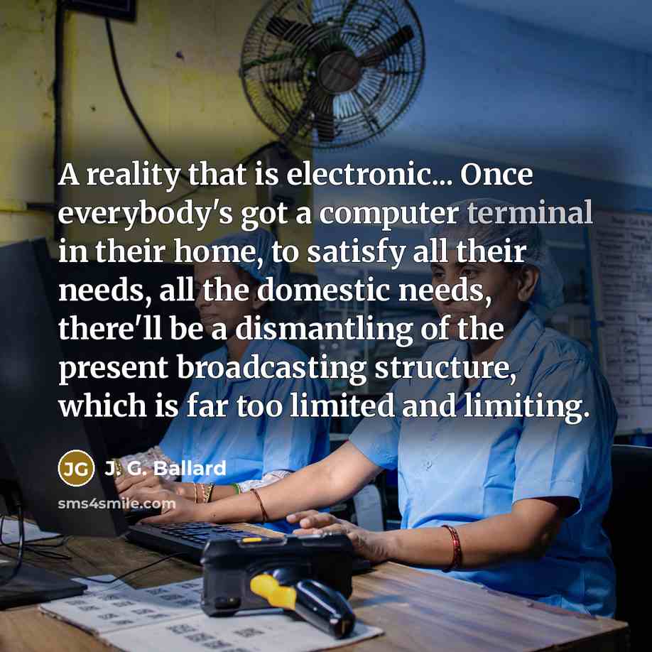 “A reality that is electronic... Once everybody's got a computer…” quote by J. G. Ballard