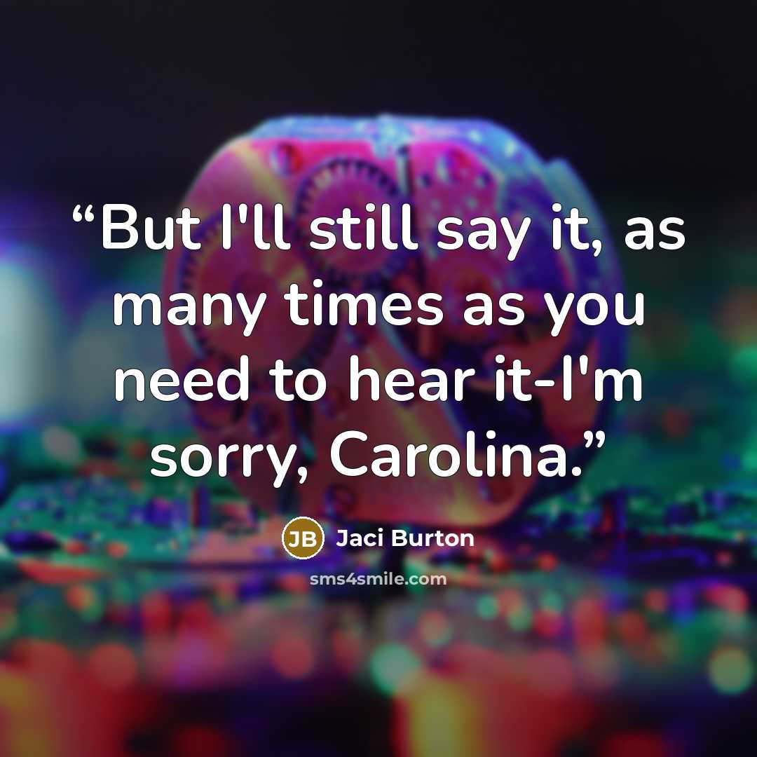 “But I'll still say it, as many times as you need to hear it-I'm sorry, Carolina.” quote by Jaci Burton