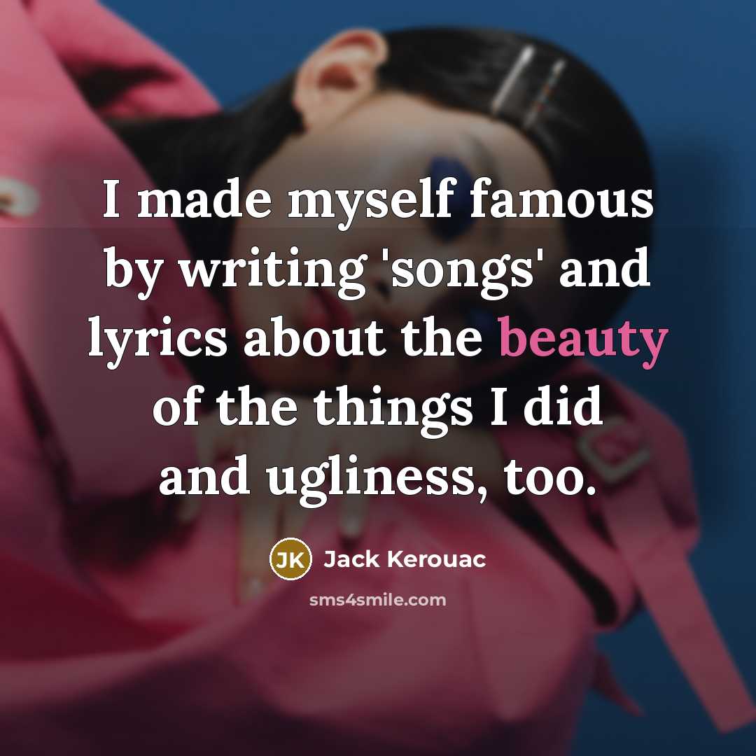 “I made myself famous by writing 'songs' and lyrics about…” quote by Jack Kerouac