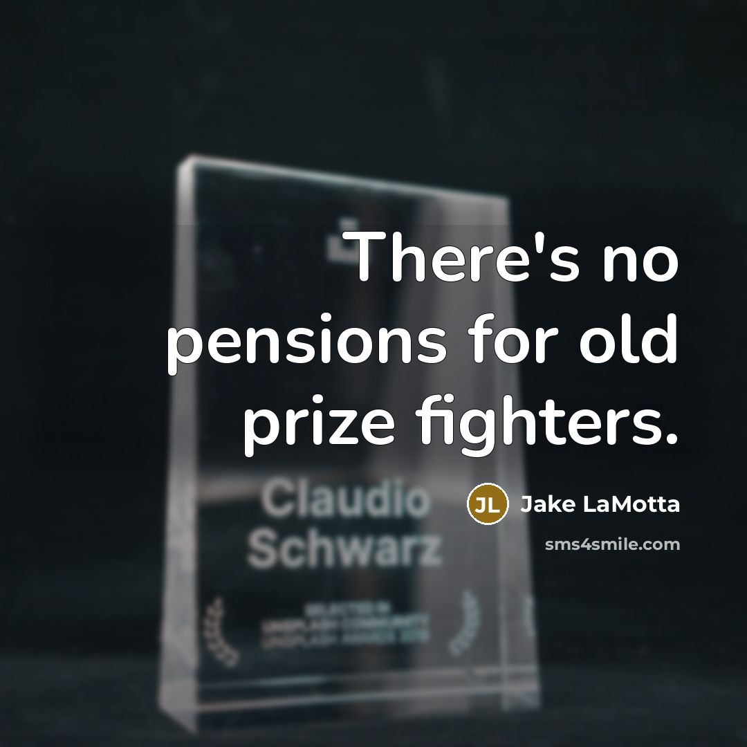 “There's no pensions for old prize fighters.…” quote by Jake LaMotta