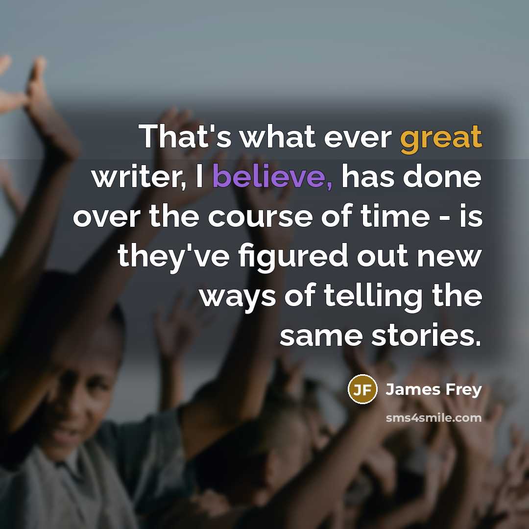 “That's what ever great writer, I believe, has done over…” quote by James Frey