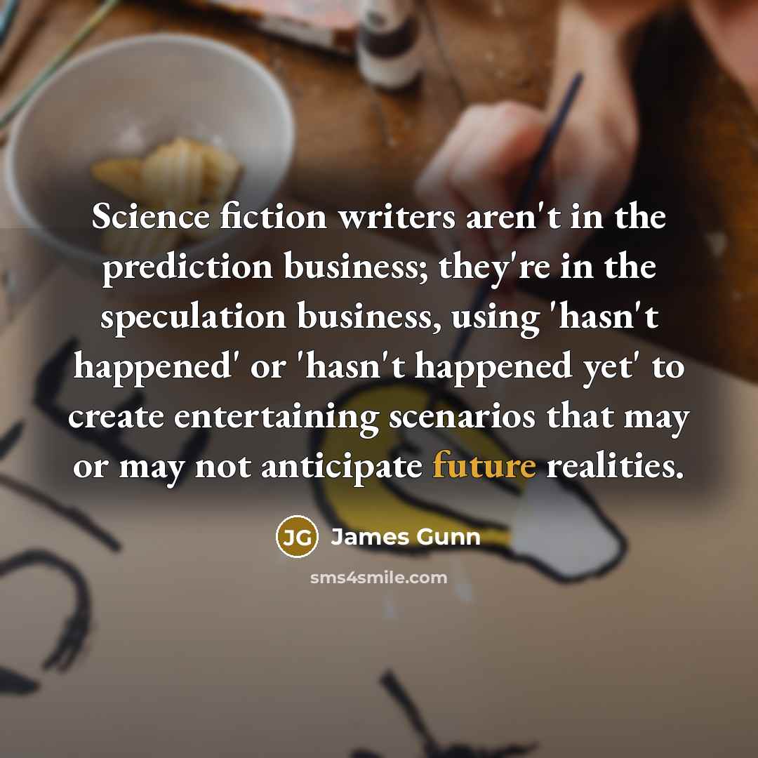 “Science fiction writers aren't in the prediction business; they're in…” quote by James Gunn