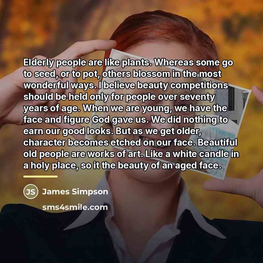 “Elderly people are like plants. Whereas some go to seed,…” quote by James Simpson