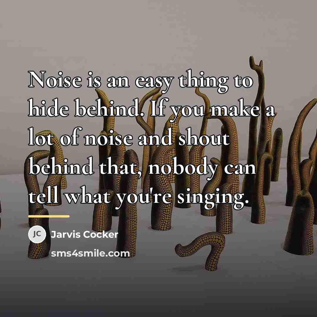 “Noise is an easy thing to hide behind. If you…” quote by Jarvis Cocker