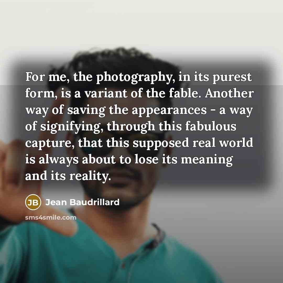 “For me, the photography, in its purest form, is a…” quote by Jean Baudrillard
