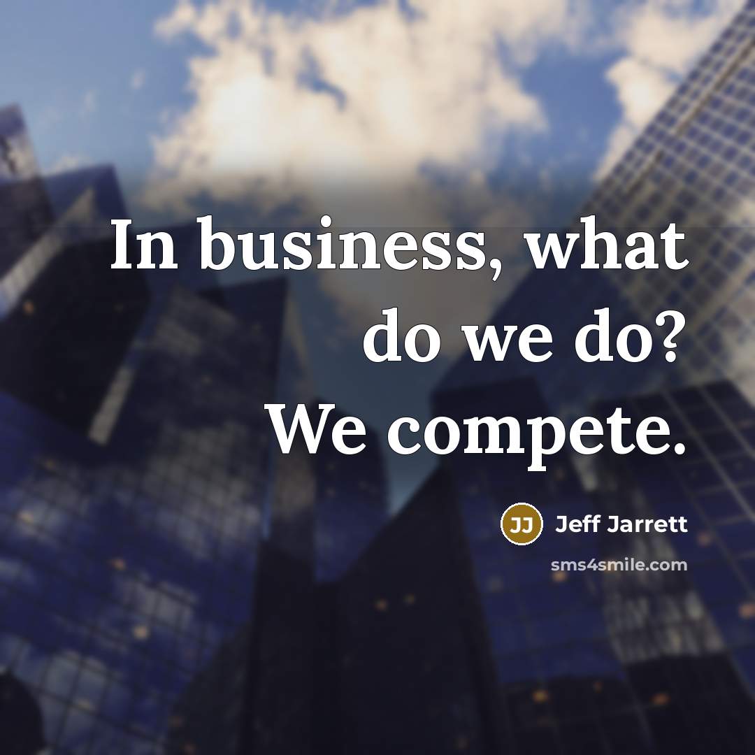 “In business, what do we do? We compete.…” quote by Jeff Jarrett