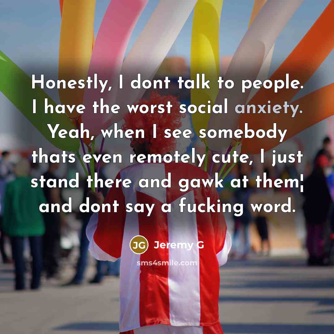 “Honestly, I dont talk to people. I have the worst…” quote by Jeremy G
