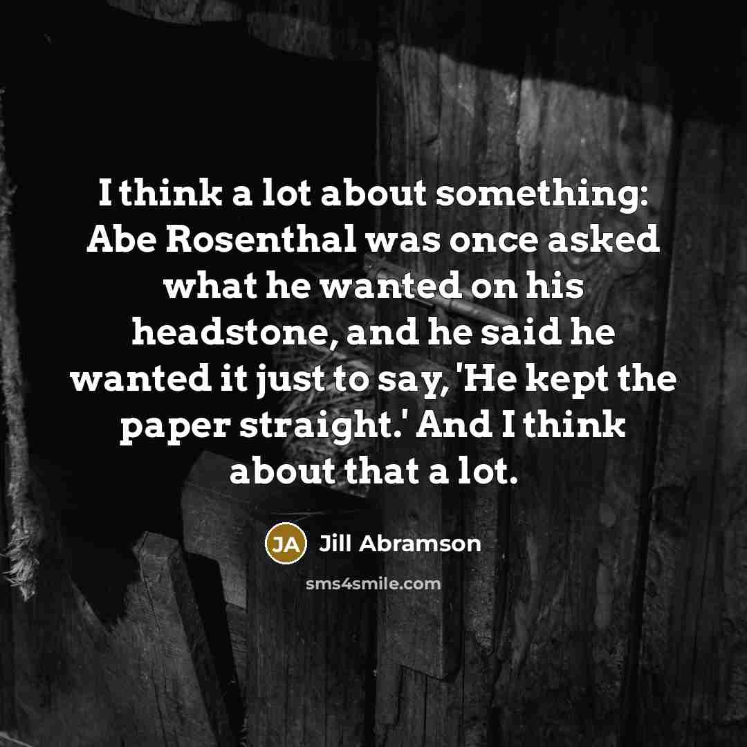 “I think a lot about something: Abe Rosenthal was once…” quote by Jill Abramson