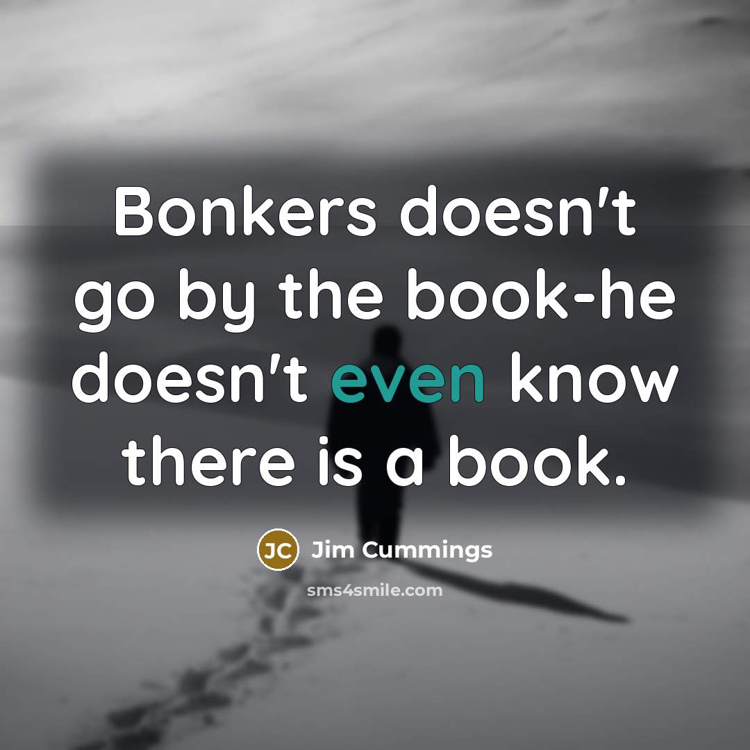 “Bonkers doesn't go by the book-he doesn't even know there…” quote by Jim Cummings