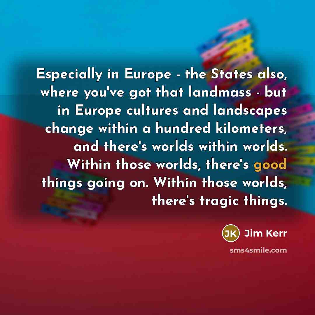 “Especially in Europe - the States also, where you've got…” quote by Jim Kerr