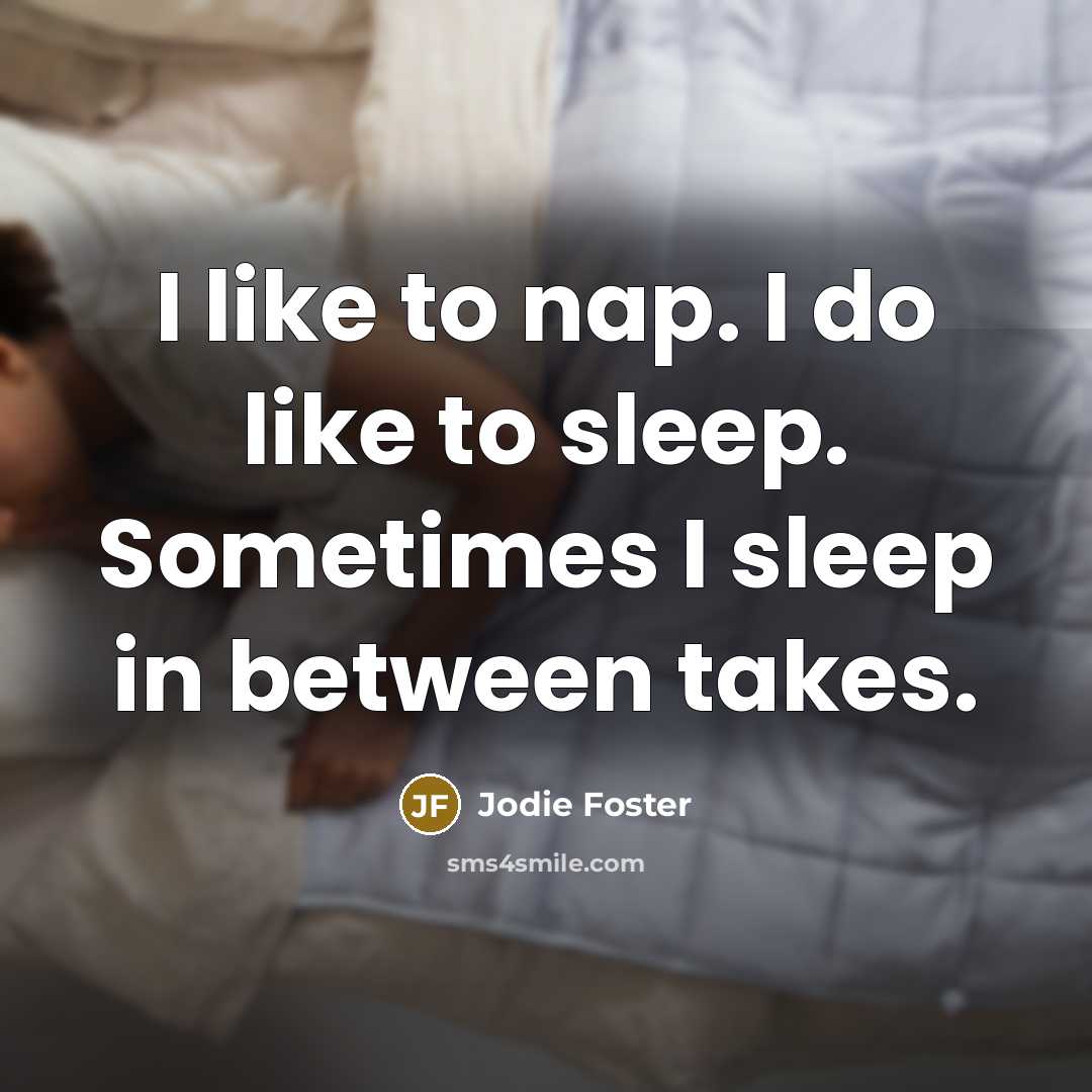 “I like to nap. I do like to sleep. Sometimes…” quote by Jodie Foster
