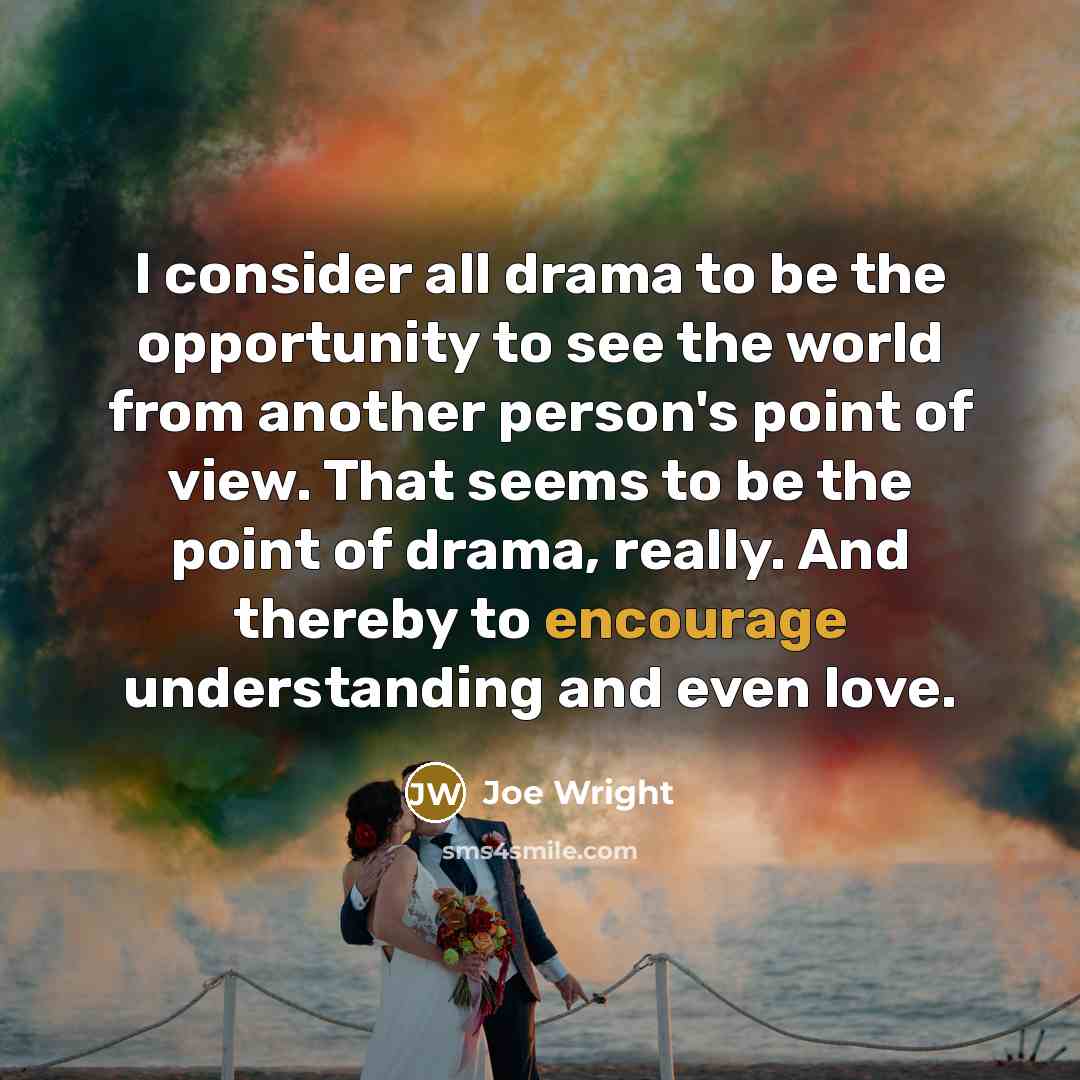 “I consider all drama to be the opportunity to see…” quote by Joe Wright