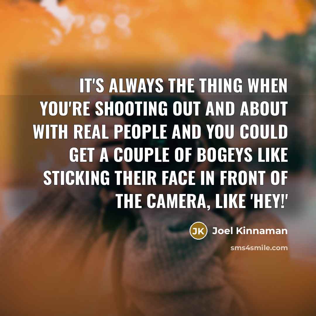 “It's always the thing when you're shooting out and about…” quote by Joel Kinnaman