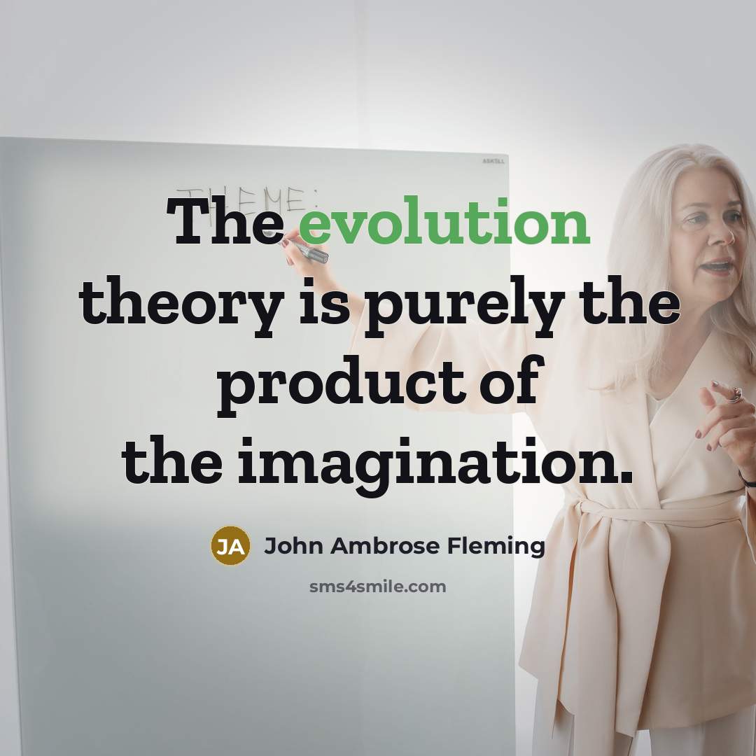 “The evolution theory is purely the product of the imagination.…” quote by John Ambrose Fleming