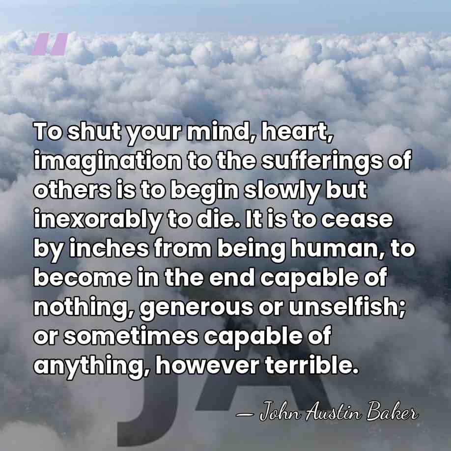 To shut your mind, heart, imagination to the sufferings of others is&hellip; - John Austin Baker