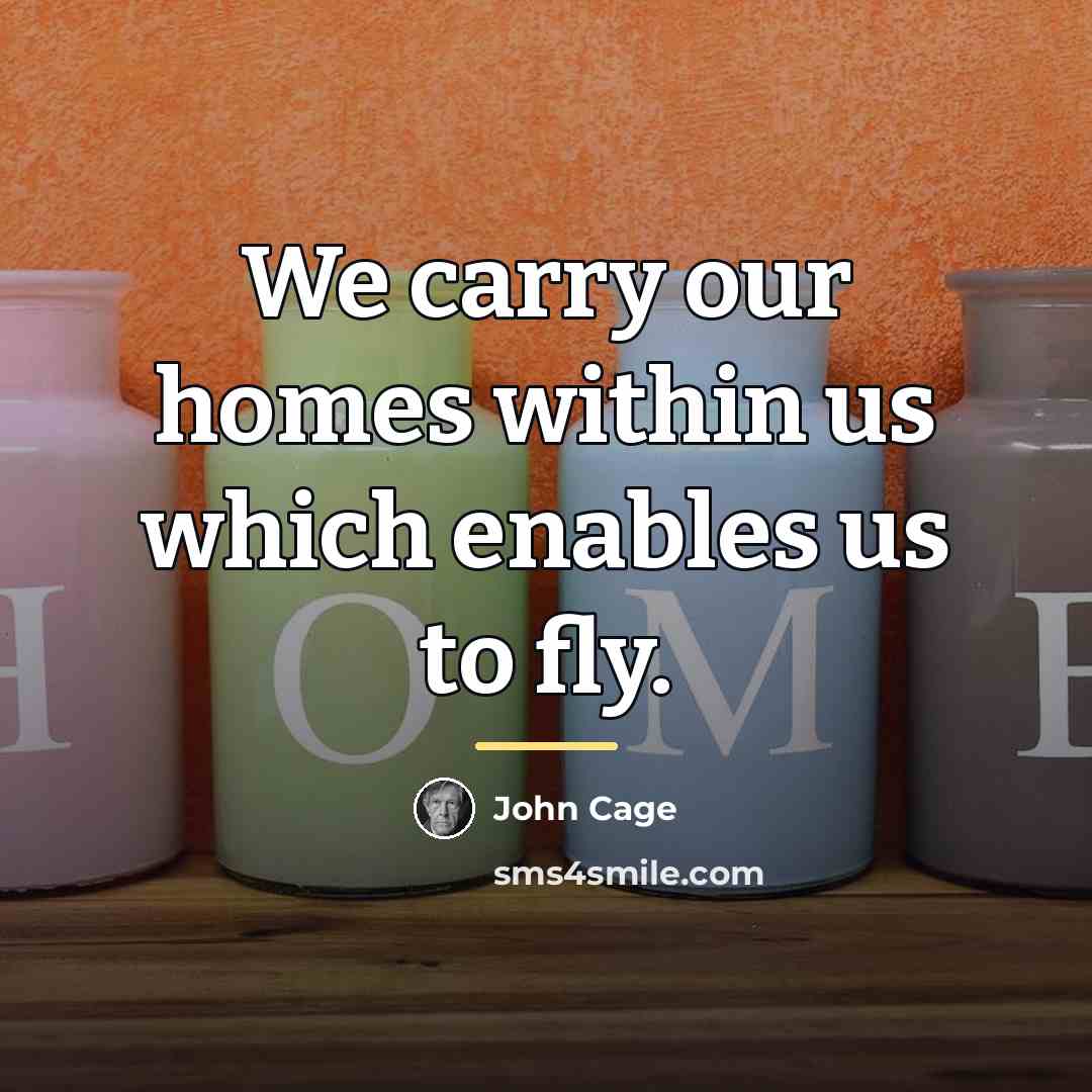 “We carry our homes within us which enables us to…” quote by John Cage