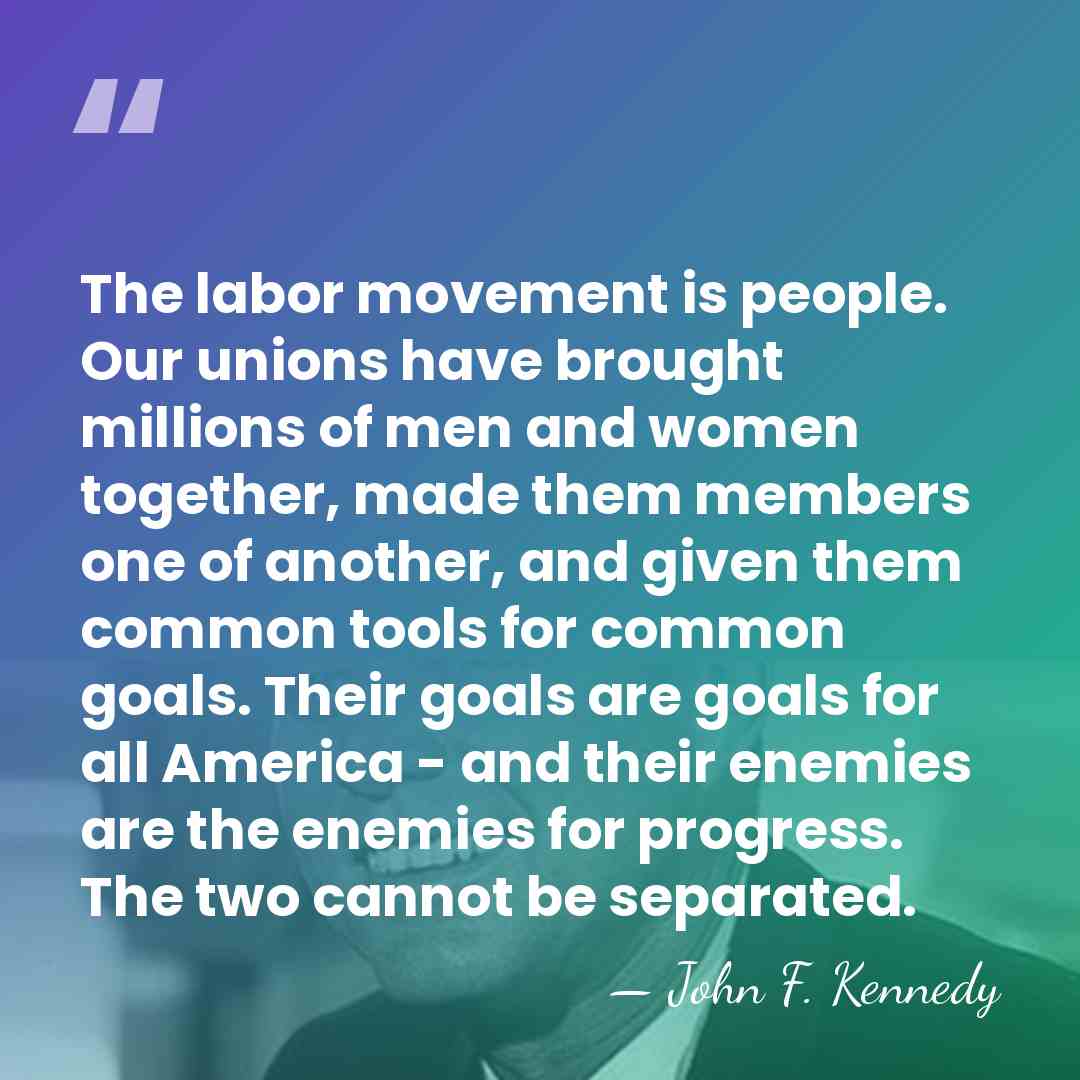 The labor movement is people. Our unions have brought millions of men&hellip; - John F. Kennedy