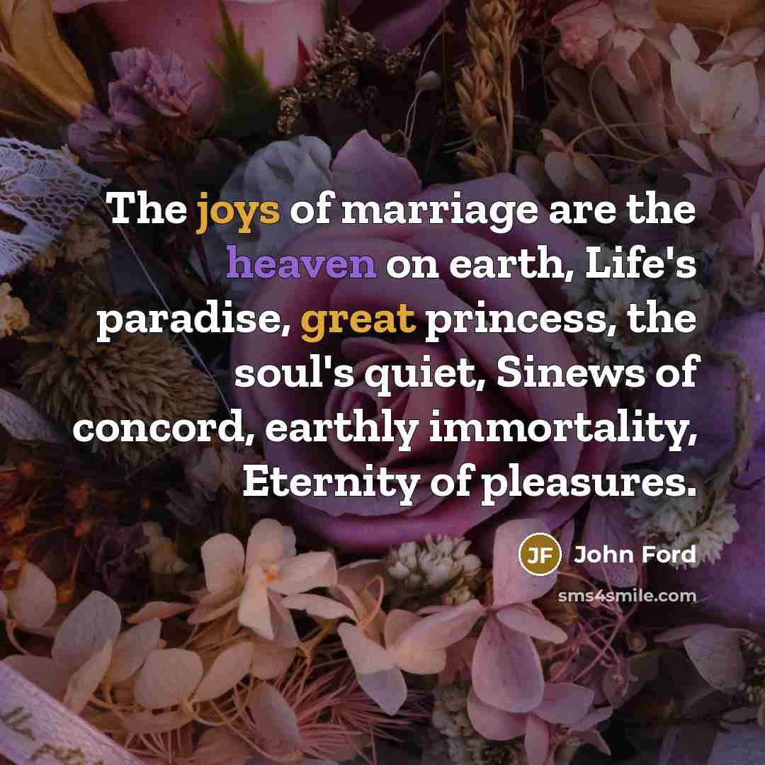 “The joys of marriage are the heaven on earth, Life's…” quote by John Ford