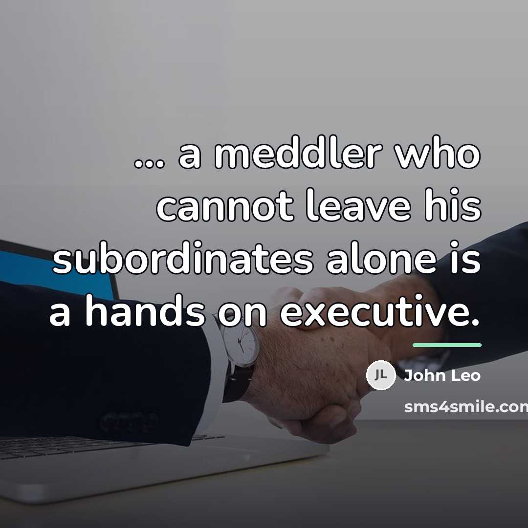 “... a meddler who cannot leave his subordinates alone is…” quote by John Leo