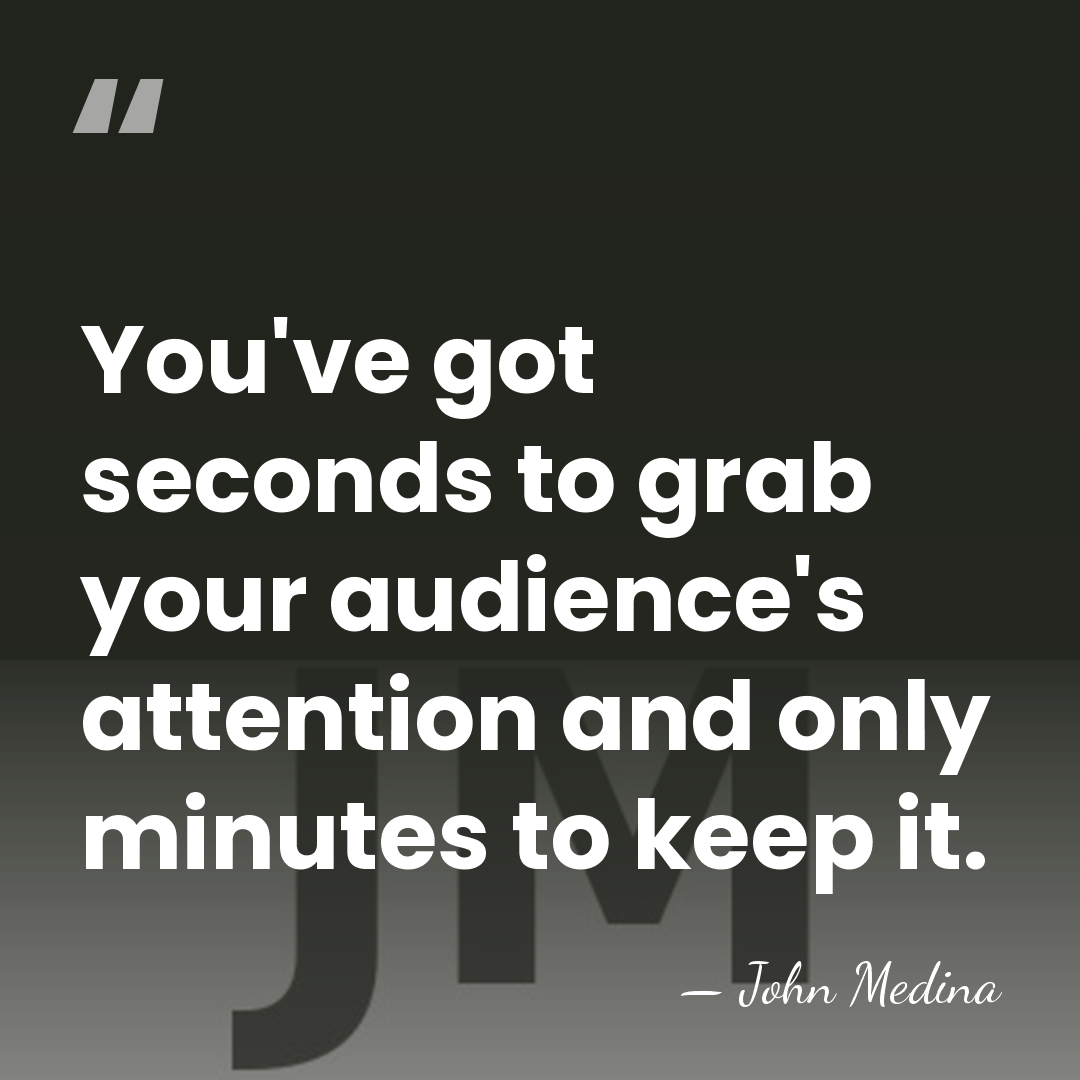 You've got seconds to grab your audience's attention and only minutes to&hellip; - John Medina