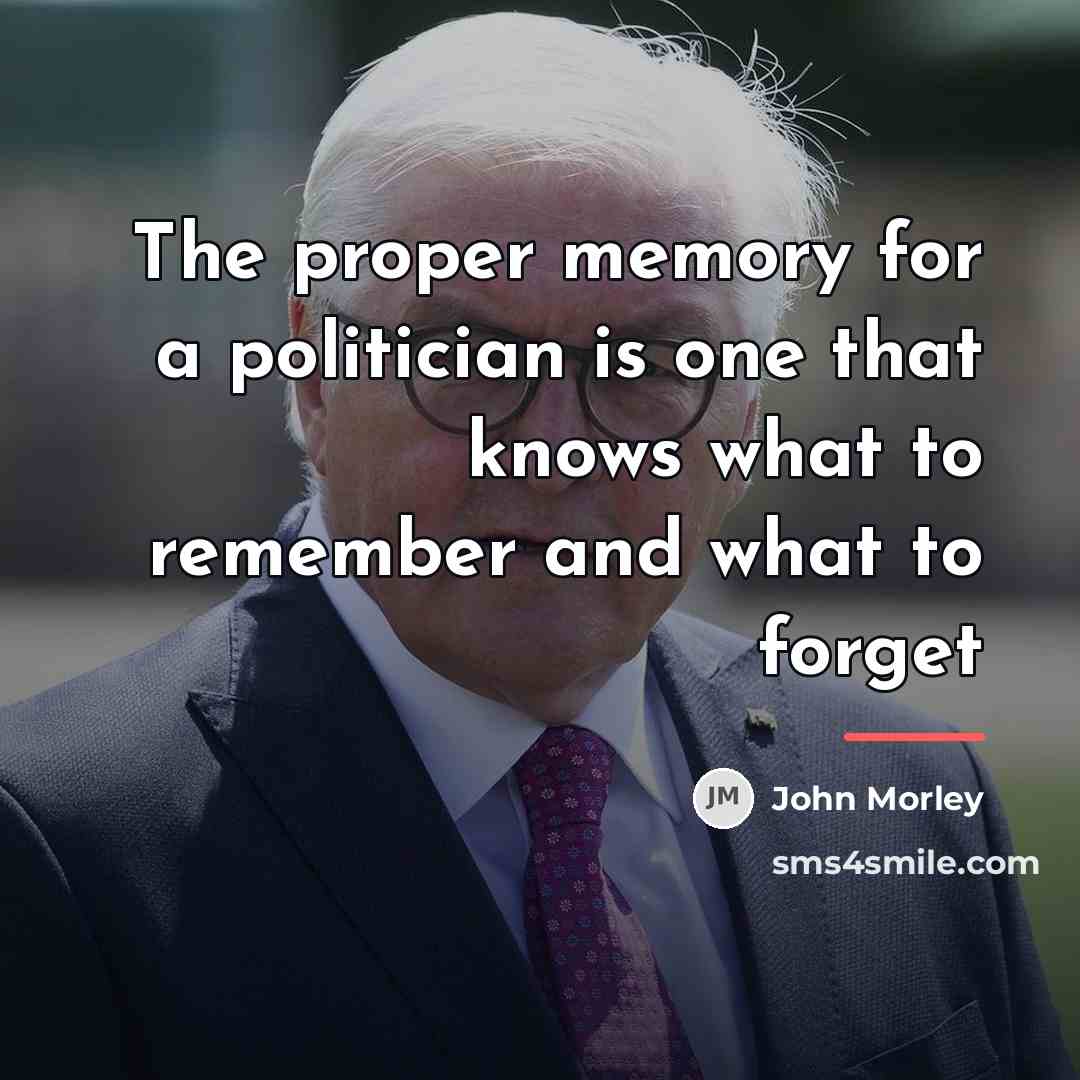 “The proper memory for a politician is one that knows…” quote by John Morley