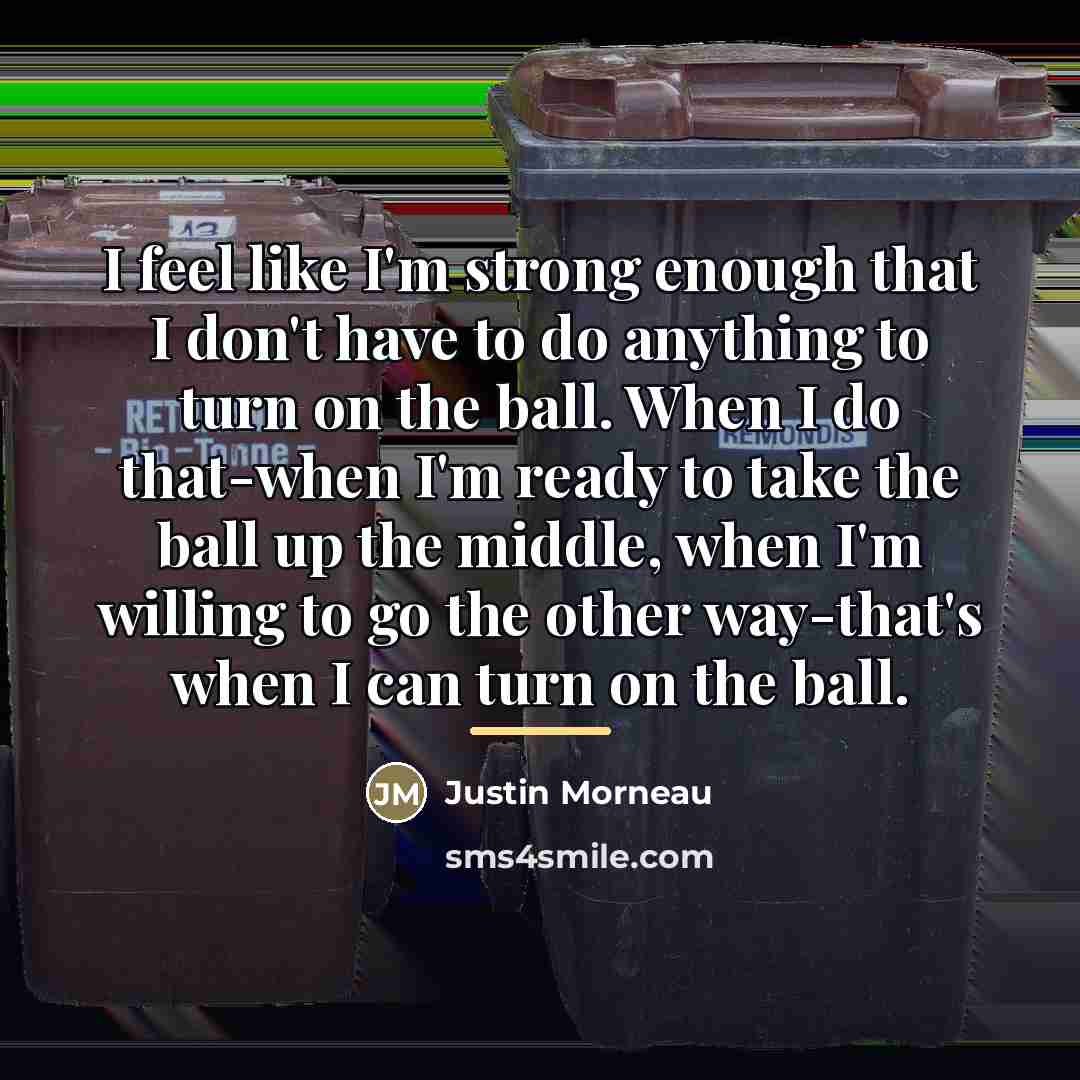 “I feel like I'm strong enough that I don't have…” quote by Justin Morneau