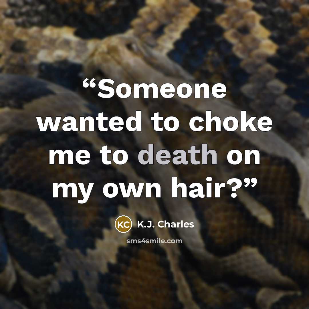 “Someone wanted to choke me to death on my own hair?” quote by K.J. Charles