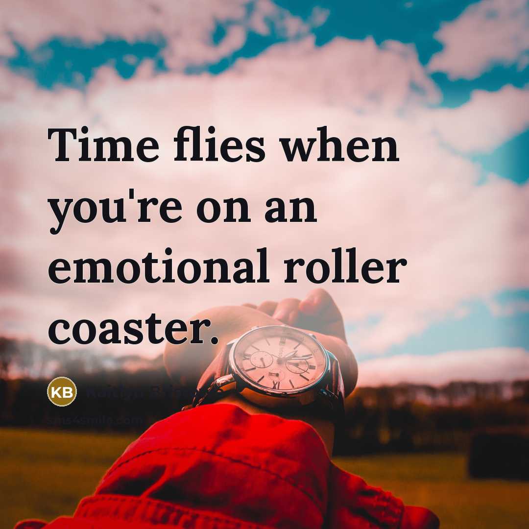 “Time flies when you're on an emotional roller coaster.” quote by Kaitlyn Bristowe