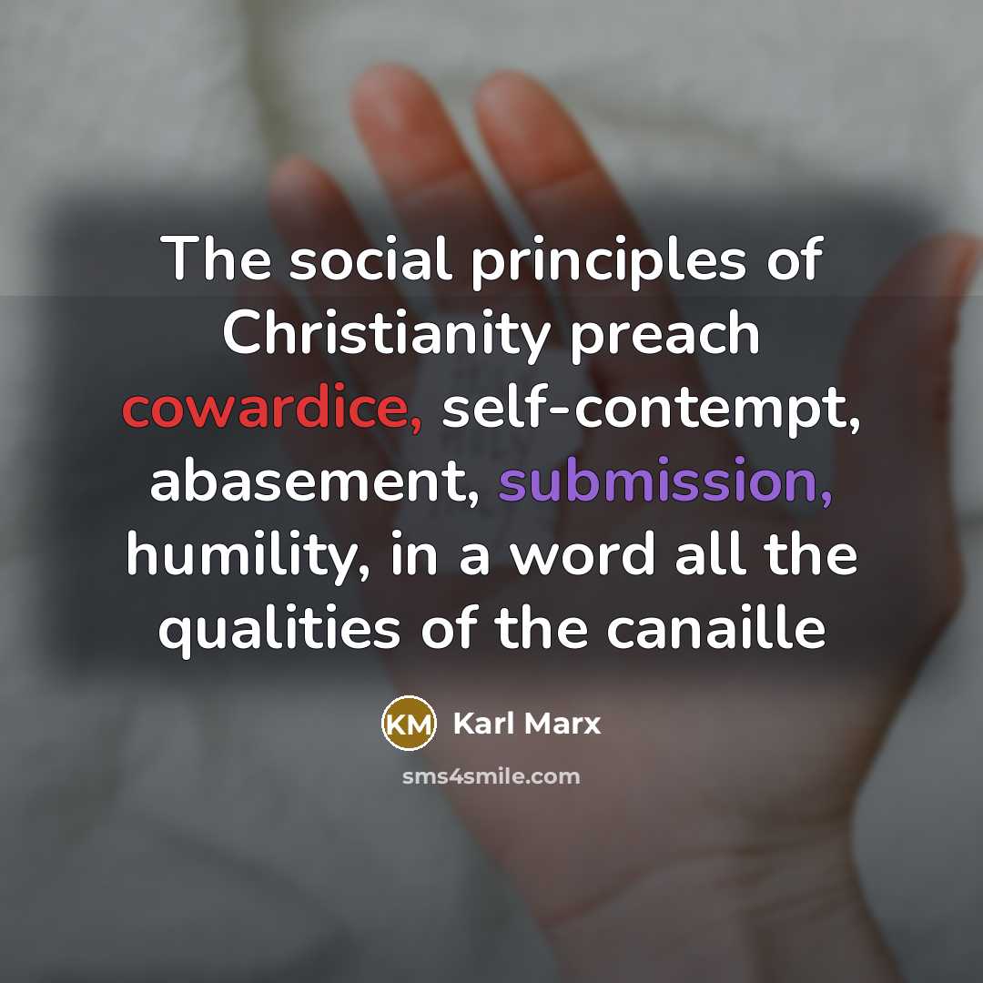 “The social principles of Christianity preach cowardice, self-contempt, abasement, submission,…” quote by Karl Marx