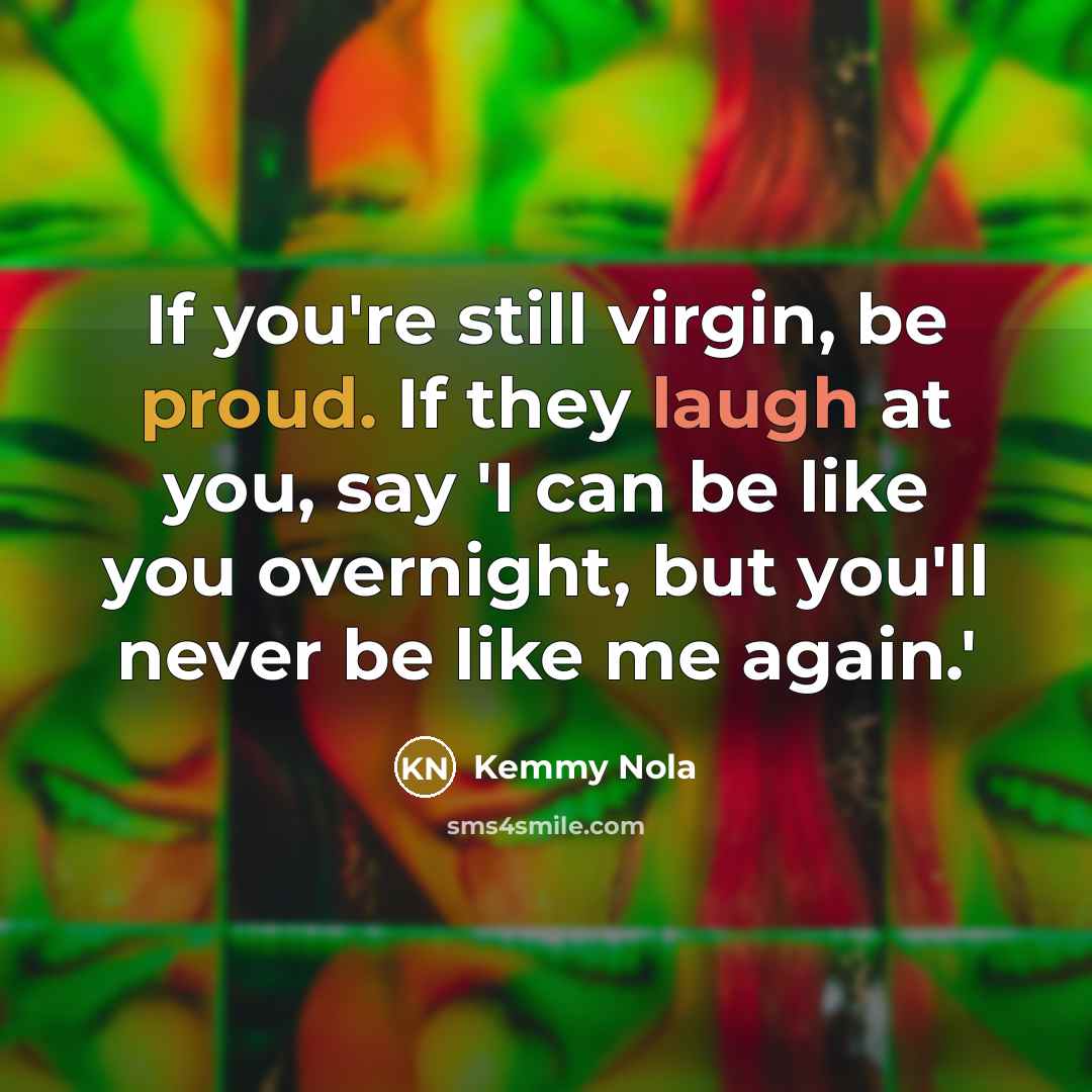 “If you're still virgin, be proud. If they laugh at…” quote by Kemmy Nola