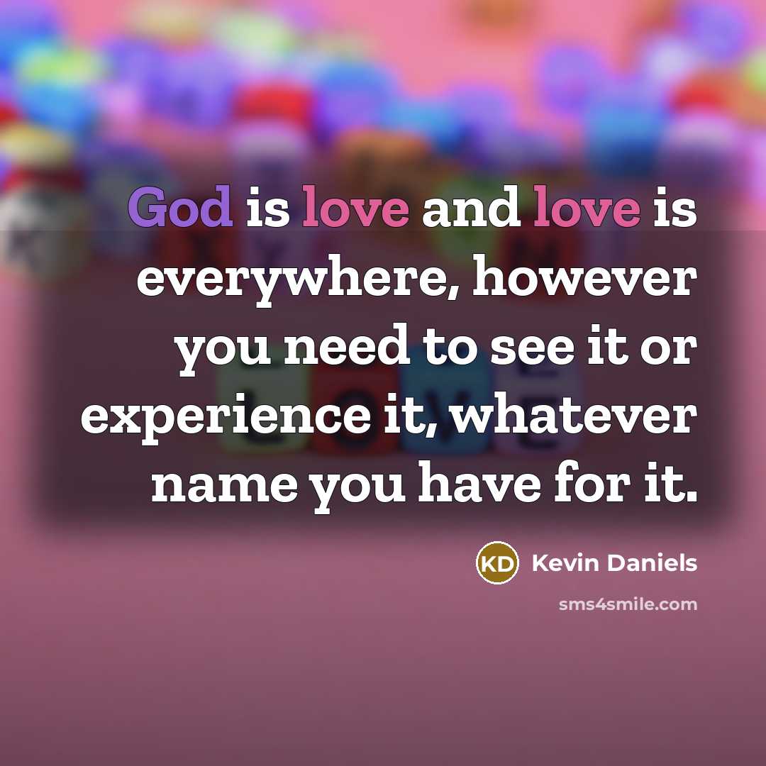 “God is love and love is everywhere, however you need…” quote by Kevin Daniels