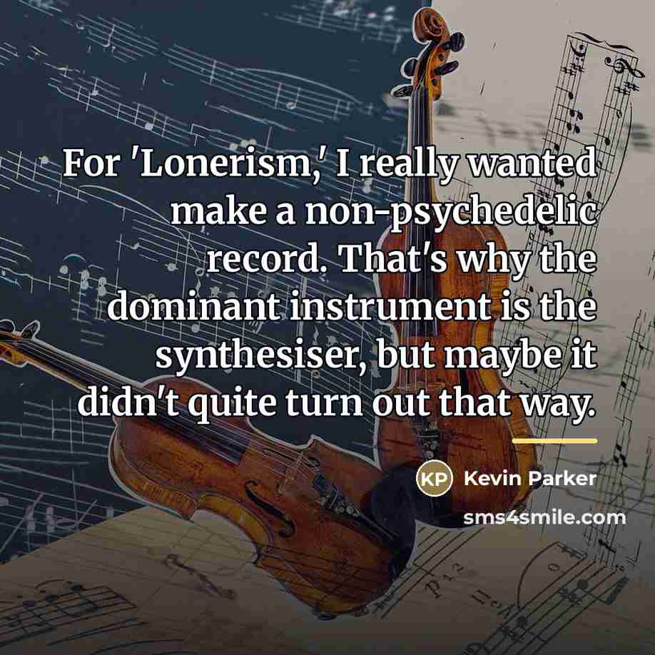 “For 'Lonerism,' I really wanted make a non-psychedelic record. That's…” quote by Kevin Parker